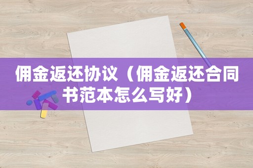 傭金返還協(xié)議（傭金返還合同書范本怎么寫好）