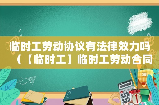 臨時工勞動協議有法律效力嗎（【臨時工】臨時工勞動合同）