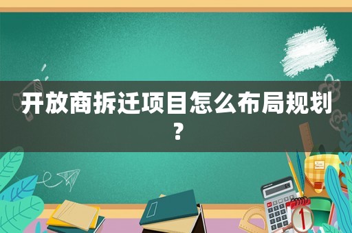 開放商拆遷項目怎么布局規劃？