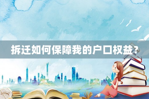 拆遷如何保障我的戶口權益？