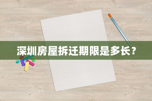 深圳房屋拆遷期限是多長(zhǎng)？
