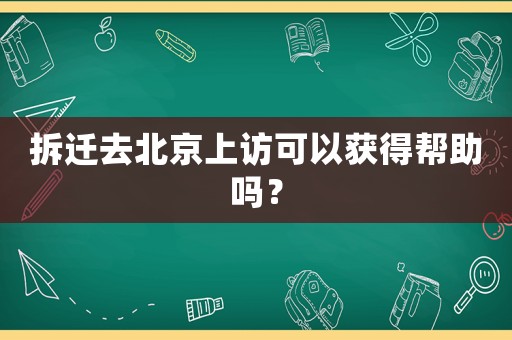 拆遷去北京上訪可以獲得幫助嗎？