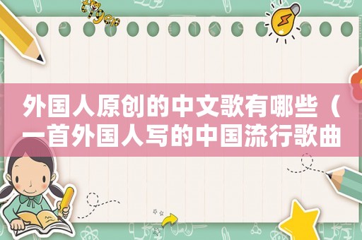 外國人原創的中文歌有哪些（一首外國人寫的中國流行歌曲）
