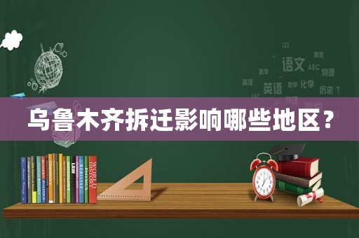 烏魯木齊拆遷影響哪些地區(qū)？