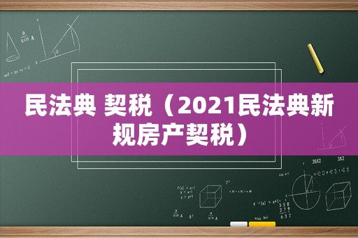 民法典 契稅（2021民法典新規房產契稅）