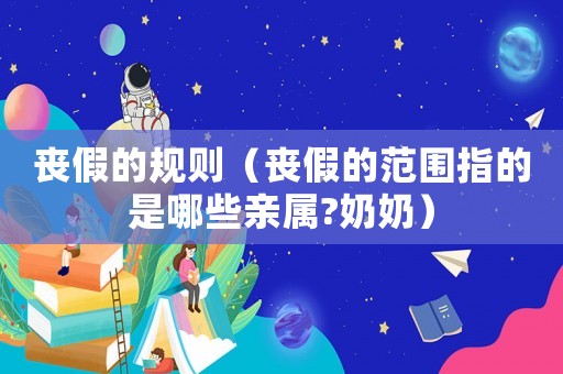 喪假的規則（喪假的范圍指的是哪些親屬?奶奶）