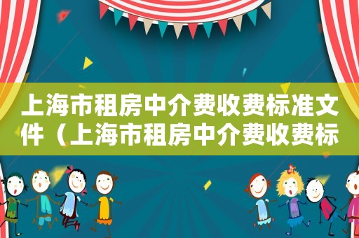 上海市租房中介費收費標準文件（上海市租房中介費收費標準）