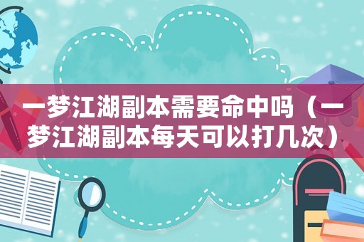 一夢江湖副本需要命中嗎（一夢江湖副本每天可以打幾次）