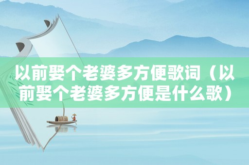 以前娶個(gè)老婆多方便歌詞（以前娶個(gè)老婆多方便是什么歌）