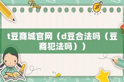 t豆商城官網（d豆合法嗎（豆商犯法嗎））