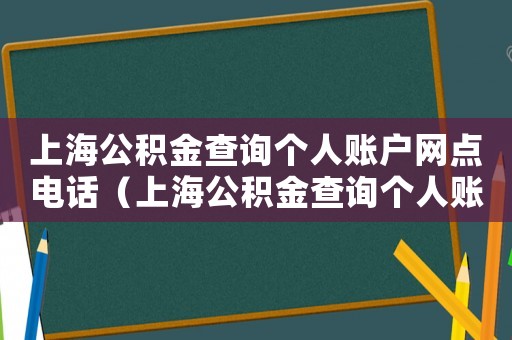 上海公積金查詢個人賬戶網點電話（上海公積金查詢個人賬戶網點）