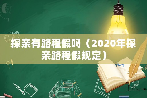 探親有路程假嗎（2020年探親路程假規定）