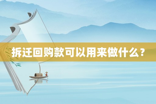 拆遷回購款可以用來做什么？