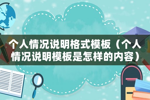 個人情況說明格式模板（個人情況說明模板是怎樣的內(nèi)容）