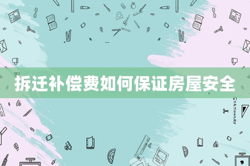 拆遷補償費如何保證房屋安全