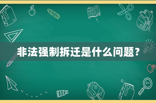非法強制拆遷是什么問題？