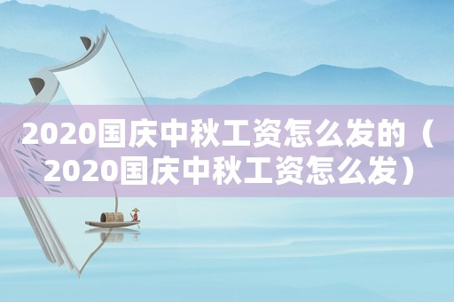 2020國慶中秋工資怎么發的（2020國慶中秋工資怎么發）