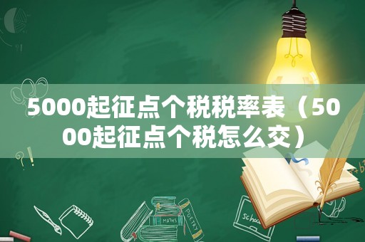 5000起征點個稅稅率表（5000起征點個稅怎么交）