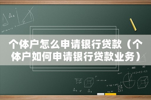 個體戶怎么申請銀行貸款（個體戶如何申請銀行貸款業務）