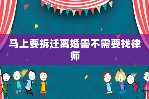 馬上要拆遷離婚需不需要找律師