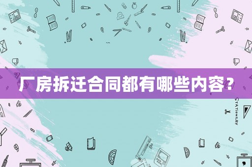 廠房拆遷合同都有哪些內(nèi)容？