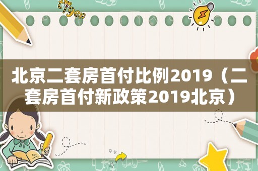 北京二套房首付比例2019（二套房首付新政策2019北京）