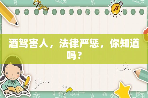 酒駕害人，法律嚴(yán)懲，你知道嗎？