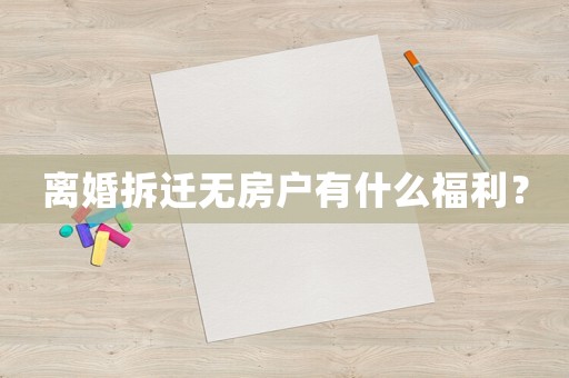 離婚拆遷無房戶有什么福利？