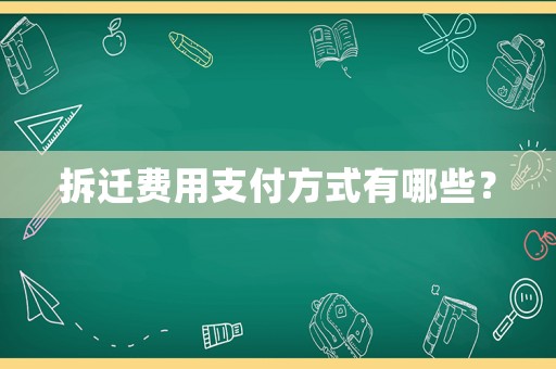 拆遷費用支付方式有哪些？