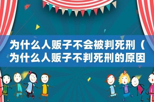 為什么人販子不會被判死刑（為什么人販子不判死刑的原因）