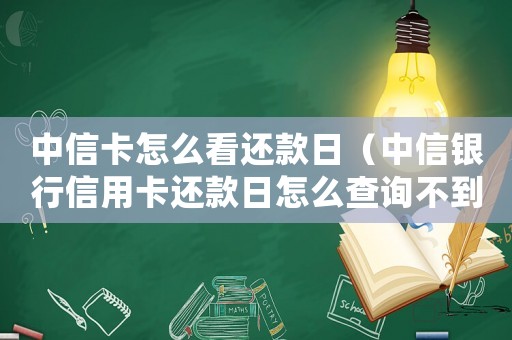中信卡怎么看還款日（中信銀行信用卡還款日怎么查詢不到）