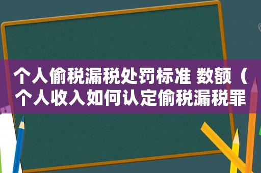 個人偷稅漏稅處罰標準 數(shù)額（個人收入如何認定偷稅漏稅罪）