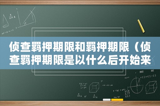 偵查羈押期限和羈押期限（偵查羈押期限是以什么后開始來計算的）