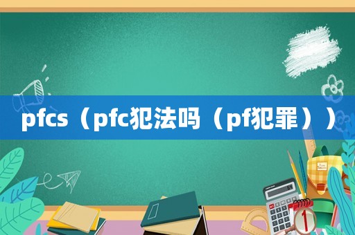 pfcs（pfc犯法嗎（pf犯罪））