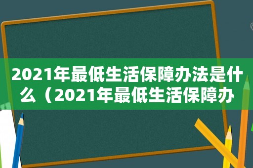 2021年最低生活保障辦法是什么（2021年最低生活保障辦法）
