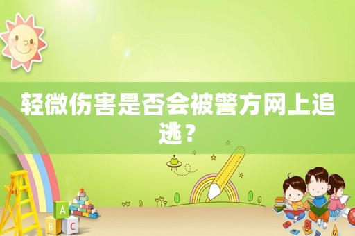 輕微傷害是否會被警方網上追逃？