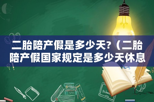 二胎陪產假是多少天?（二胎陪產假國家規定是多少天休息）