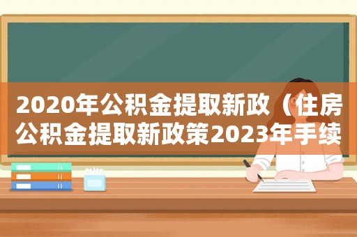 2020年公積金提取新政（住房公積金提取新政策2023年手續）
