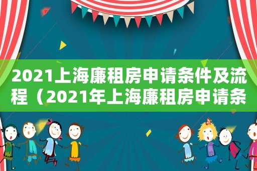 2021上海廉租房申請條件及流程（2021年上海廉租房申請條件）