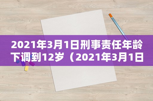 2021年3月1日刑事責(zé)任年齡下調(diào)到12歲（2021年3月1日刑事責(zé)任年齡）