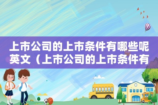 上市公司的上市條件有哪些呢英文（上市公司的上市條件有哪些呢）