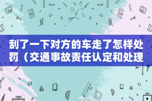 刮了一下對方的車走了怎樣處罰（交通事故責任認定和處理）
