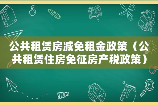 公共租賃房減免租金政策（公共租賃住房免征房產(chǎn)稅政策）