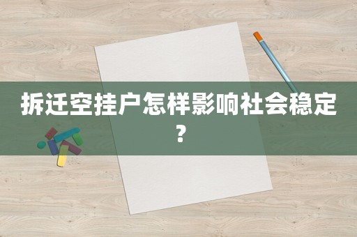 拆遷空掛戶怎樣影響社會穩定？