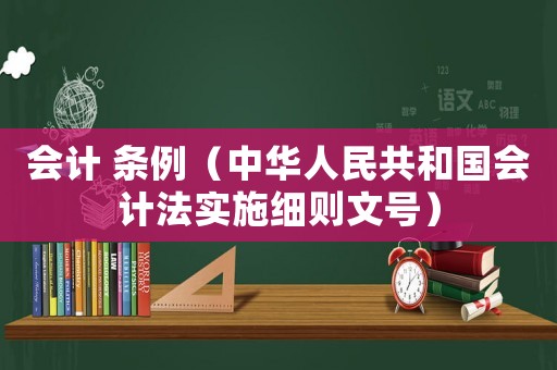 會計 條例（中華人民共和國會計法實施細則文號）
