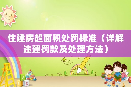 住建房超面積處罰標(biāo)準(zhǔn)（詳解違建罰款及處理方法）