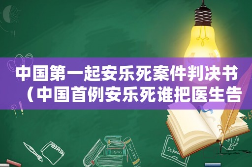 中國第一起安樂死案件判決書（中國首例安樂死誰把醫(yī)生告了）