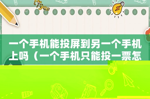 一個手機能投屏到另一個手機上嗎（一個手機只能投一票怎么辦）