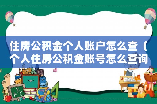 住房公積金個人賬戶怎么查（個人住房公積金賬號怎么查詢余額）