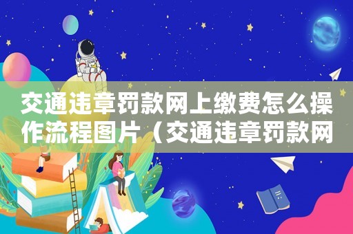 交通違章罰款網上繳費怎么操作流程圖片（交通違章罰款網上繳費怎么操作流程）